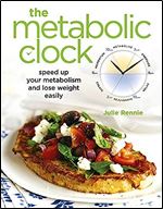 The Metabolic Clock: Speed Up Your Metabolism and Lose Weight Easily