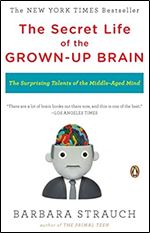 The Secret Life of the Grown-up Brain: The Surprising Talents of the Middle-Aged Mind