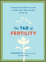 The Tao of Fertility. A Healing Chinese Medicine Program to Prepare Body, Mind, and Spirit for New Life