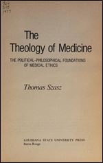 The theology of medicine: The political-philosophical foundations of medical ethics