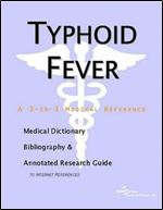 Typhoid Fever - A Medical Dictionary, Bibliography, and Annotated Research Guide to Internet References