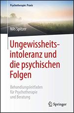 Ungewissheitsintoleranz und die psychischen Folgen: Behandlungsleitfaden fur Psychotherapie und Beratung [German]