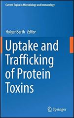 Uptake and Trafficking of Protein Toxins (Current Topics in Microbiology and Immunology Book 406)