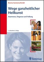 Wege ganzheitlicher Heilkunst: Anamnese, Diagnose, Heilung [German]