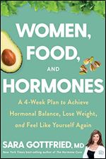 Women, Food, and Hormones: A 4-Week Plan to Achieve Hormonal Balance, Lose Weight, and Feel Like Yourself Again