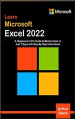 Learn Excel 2022: A Beginners to Pro Guide to Master Excel in Just 7 Days with Step-By-Step Instructions