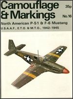 Camouflage & Markings Number 16: North American P-51 & F-6 Mustang U.S.A.A.F., E.T.O. & M.T.O., 1942-1945
