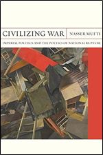 Civilizing War: Imperial Politics and the Poetics of National Rupture (FlashPoints)