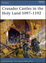 Crusader Castles in the Holy Land 1097-1192 (Fortress 21)