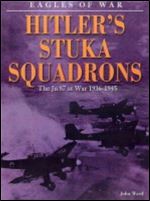 Hitler's Stuka Squadrons: The Ju 87 At War 1936-1945