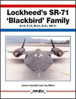 Lockheed's SR-71 Blackbird Family: A-12, F-12, M-12, D-21, SR-71 (Aerofax)