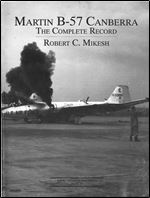 Martin B-57 Canberra: The Complete Record