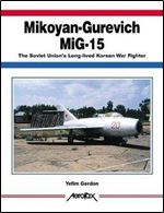 Mikoyan-Gurevich MIG-15: The Soviet Union's Long-Lived Korean War Fighter (Aerofax)