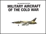 Military Aircraft of the Cold War - the Aviation Factfile