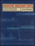 Miniature Merchant Ships: A Guide to Waterline Modelling in 1/1200 Scale