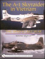 The A-1 Skyraider in Vietnam: The Spad's Last War (Schiffer Military History Book)