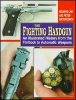 The Fighting Handgun: An Illustrated History from the Flintlock to Automatic Weapons