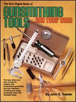 The Gun Digest Book of Gunsmithing Tools and Their Uses