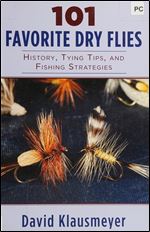 101 Favorite Dry Flies: History, Tying Tips, and Fishing Strategies