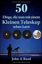 50 Dinge, die man mit einem kleinen Teleskop sehen kann (German Edition)