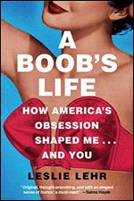 A Boob's Life: How America's Obsession Shaped Me And You