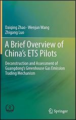 A Brief Overview of Chinas ETS Pilots: Deconstruction and Assessment of Guangdongs Greenhouse Gas Emission Trading Mechanism