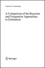 A Comparison of the Bayesian and Frequentist Approaches to Estimation (Springer Series in Statistics)