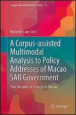 A Corpus-assisted Multimodal Analysis to Policy Addresses of Macao SAR Government: Two Decades of Change in Macao (Corpora and Intercultural Studies, 11)