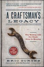 A Craftsmans Legacy: Why Working with Our Hands Gives Us Meaning