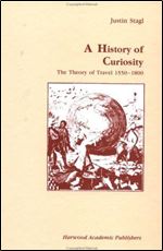 A History of Curiosity: The Theory of Travel-1550-1800 (Studies in Anthropology and History)