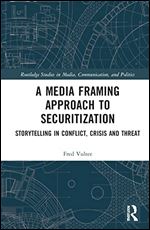 A Media Framing Approach to Securitization (Routledge Studies in Media, Communication, and Politics)