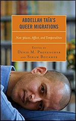 Abdellah Ta a s Queer Migrations: Non-places, Affect, and Temporalities (After the Empire: The Francophone World and Postcolonial France)