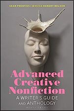 Advanced Creative Nonfiction: A Writer's Guide and Anthology (Bloomsbury Writer's Guides and Anthologies)