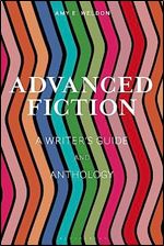 Advanced Fiction: A Writer's Guide and Anthology (Bloomsbury Writer's Guides and Anthologies)