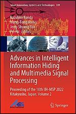 Advances in Intelligent Information Hiding and Multimedia Signal Processing: Proceeding of the 18th IIH-MSP 2022 Kitakyushu, Japan, Volume 2 (Smart Innovation, Systems and Technologies, 339)