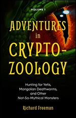 Adventures in Cryptozoology: Hunting for Yetis, Mongolian Deathworms and Other Not-So-Mythical Monsters (Almanac of Mythological Creatures, Cryptozoology Book, Cryptid, Big Foot)