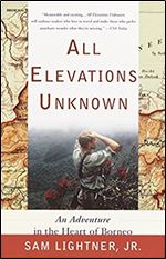 All Elevations Unknown: An Adventure in the Heart of Borneo