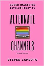 Alternate Channels: Queer Images on 20th-Century TV (revised edition) Ed 2