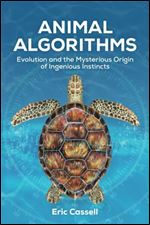 Animal Algorithms: Evolution and the Mysterious Origin of Ingenious Instincts