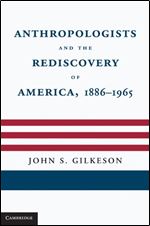 Anthropologists and the Rediscovery of America, 1886 1965