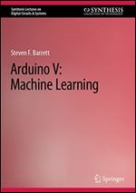 Arduino V: Machine Learning (Synthesis Lectures on Digital Circuits & Systems)