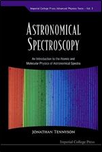 Astronomical Spectroscopy: An Introduction to the Atomic and Molecular Physics of Astronomical Spectra (Imperial College Press Advanced Physics Texts)