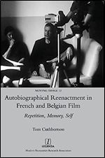 Autobiographical Reenactment in French and Belgian Film: Repetition, Memory, Self (Moving Image)