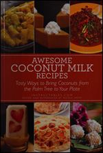 Awesome Coconut Milk Recipes: Tasty Ways to Bring Coconuts from the Palm Tree to Your Plate