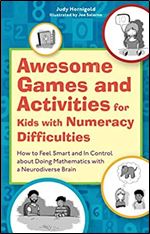 Awesome Games and Activities for Kids with Numeracy Difficulties: How to Feel Smart and in Control about Doing Mathematics with a Neurodiverse Brain