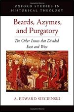 Beards, Azymes, and Purgatory: The Other Issues that Divided East and West (OXFORD STU IN HISTORICAL THEOLOGY SERIES)