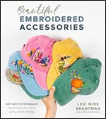 Beautiful Embroidered Accessories: Easy Ways to Personalize Hats, Bandanas, Totes, Denim and Your Favorite Clothing