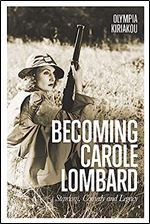Becoming Carole Lombard: Stardom, Comedy, and Legacy