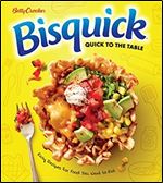 Betty Crocker Bisquick Quick to the Table: Easy Recipes for Food You Want to Eat