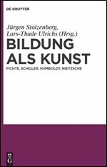 Bildung als Kunst: Fichte, Schiller, Humboldt, Nietzsche (German Edition)